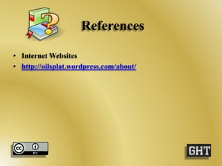 References 
• Internet Websites 
• http://oilsplat.wordpress.com/about/ 
 