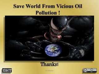Save World From Vicious Oil 
Pollution ! 
Thanks! 
Oil Pollution 47 

