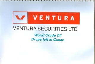 VENTURA SECURITIES LTD.
        World Crude Oil
      Drops left in Ocean
                      .•
 