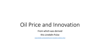 Oil Price and Innovation
From which was derived
this LinekdIn Pulse
www.linkedin.com/pulse/oil-price-innovation-andrew-zolnai
 
