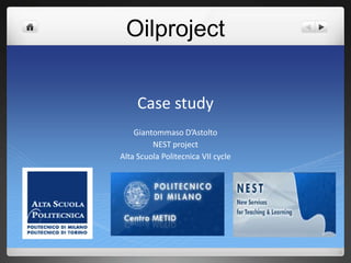 Oilproject Case study Giantommaso D’Astolto NEST project Alta ScuolaPolitecnica VII cycle 