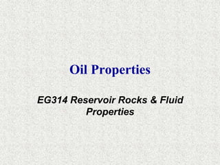 Oil Properties 
EG314 Reservoir Rocks & Fluid 
Properties 
 
