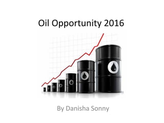 Oil Opportunity 2016
By Danisha Sonny
 