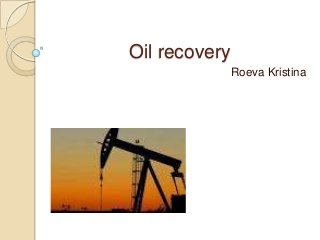 Oil recovery
               Roeva Kristina
 