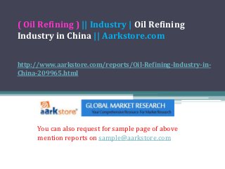 ( Oil Refining ) || Industry | Oil Refining
Industry in China || Aarkstore.com


http://www.aarkstore.com/reports/Oil-Refining-Industry-in-
China-209965.html




      You can also request for sample page of above
      mention reports on sample@aarkstore.com
 