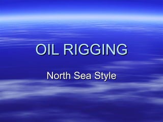 OIL RIGGING North Sea Style 