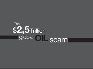 The
global OIL scam
$2,5Trillion
 