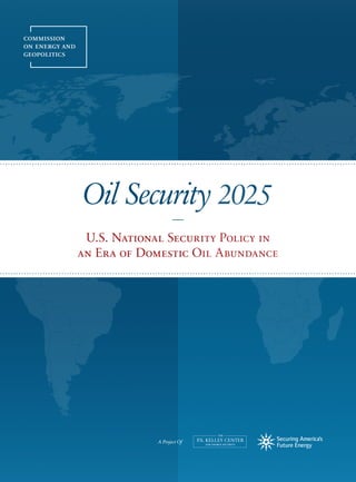 commission
on energy and
geopolitics

Oil Security 2025
––

U.S. National Security Policy in
an Era of Domestic Oil Abundance

A Project Of

 