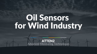 Emerging Technology Day - 2016 1
Oil Sensors
for Wind Industry
ATTEN2
Advanced Monitoring Technologies
 