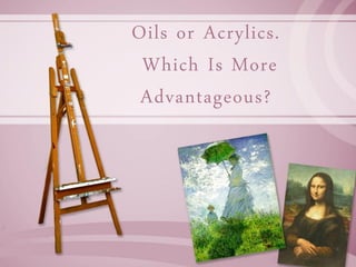 Oils or Acrylics.
 Which Is More
 Advantageous?
 