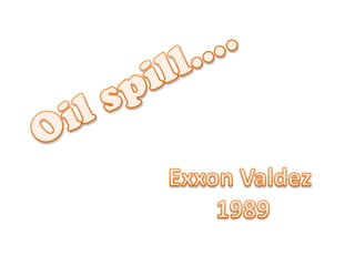 Oilspill…. Exxon Valdez  1989 