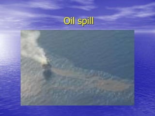 Oil spill
 