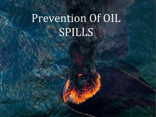 Prevention Of OIL
     SPILLS
 