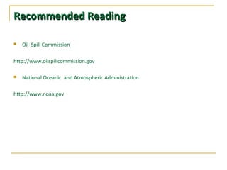 Recommended ReadingRecommended Reading
 Oil Spill Commission
http://www.oilspillcommission.gov
 National Oceanic and Atmospheric Administration
http://www.noaa.gov
 