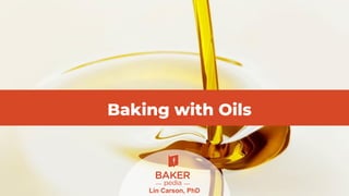 Baking with Oils
Lin Carson, PhD
 