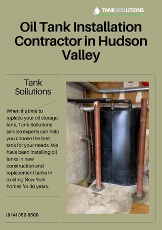 Oil Tank Installation
Contractor in Hudson
Valley
(914) 352-0500
Tank
Soilutions
When it’s time to
replace your oil storag...