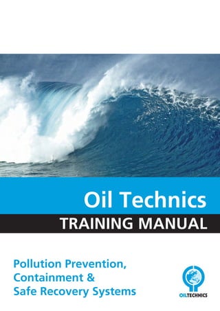 Pollution Prevention,
Containment &
Safe Recovery Systems
TRAINING MANUAL
Oil Technics
 