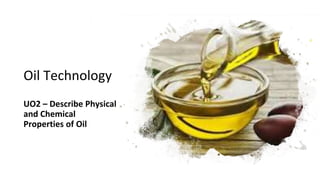 Oil Technology
UO2 – Describe Physical
and Chemical
Properties of Oil
 
