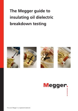 WWW.MEGGER.COM
The word ‘Megger’ is a registered trademark
The Megger guide to
insulating oil dielectric
breakdown testing
 