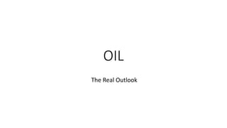 OIL
The Real Outlook
 