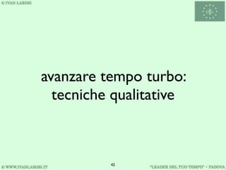 avanzare tempo turbo:
  tecniche qualitative



          42
 