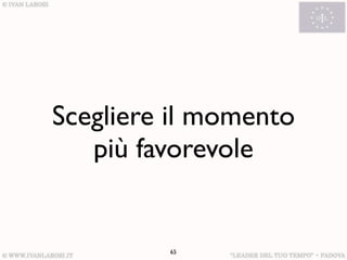 Scegliere il momento
   più favorevole


         65
 