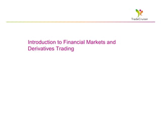 Introduction to Financial Markets and
Derivatives Trading
 