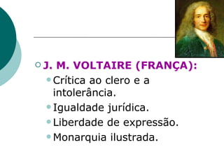 J. M. VOLTAIRE (FRANÇA): Crítica ao clero e a intolerância. Igualdade jurídica. Liberdade de expressão. Monarquia ilustrada.   
