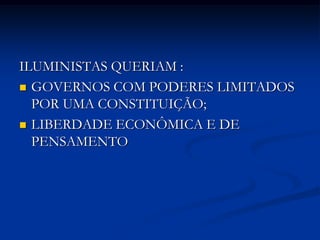 ILUMINISTAS QUERIAM :
 GOVERNOS COM PODERES LIMITADOS
  POR UMA CONSTITUIÇÃO;
 LIBERDADE ECONÔMICA E DE
  PENSAMENTO
 