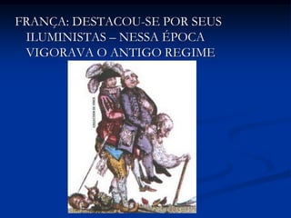 FRANÇA: DESTACOU-SE POR SEUS
 ILUMINISTAS – NESSA ÉPOCA
 VIGORAVA O ANTIGO REGIME
 