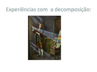 Experiências com a decomposição:
 
