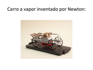 Carro a vapor inventado por Newton:
 