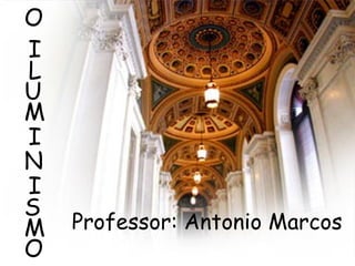 O
I
L
U
M
I
N
I
S
M   Professor: Antonio Marcos
O
 