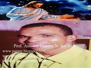 Prof. Antonio Marcos N. dos Reis
www.pamnr.blogspot.com
www.profamnr.blogspot.com
antonio_ead@hotmail.com
  05/29/12                                  20
 