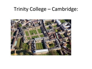 Trinity College – Cambridge:
 
