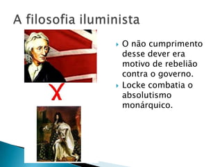  O não cumprimento
desse dever era
motivo de rebelião
contra o governo.
 Locke combatia o
absolutismo
monárquico.
 