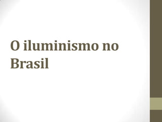 O iluminismo no
Brasil
 