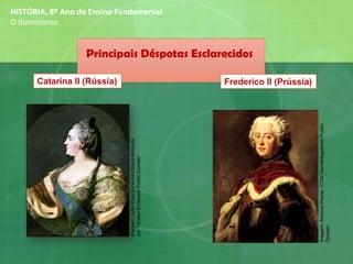 Principais Déspotas Esclarecidos
Frederico II (Prússia)Catarina II (Rússia)
HISTÓRIA, 8º Ano do Ensino Fundamental
O Iluminismo
Imagem:AntoinePesne,1739/Gemäldegalerie/Public
Domain
Imagem:AutorDesconhecido/Disponibilizada
porTorstenSchleese/PublicDomain
 