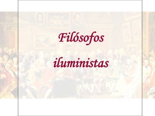 Filósofos
iluministas
 