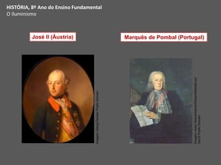 José II (Áustria) Marquês de Pombal (Portugal)
HISTÓRIA, 8º Ano do Ensino Fundamental
O Iluminismo
Imagem:
Autor
Desconhecido/Disponibilizada
por
Get
It/
Public
Domain
Imagem:
Georg
Decker/
Public
Domain
 