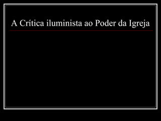 A Crítica iluminista ao Poder da Igreja  