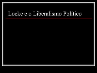  Locke e o Liberalismo Político  