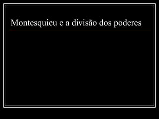 Montesquieu e a divisão dos poderes  