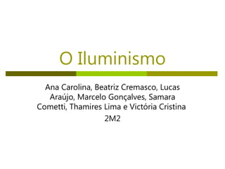 O Iluminismo Ana Carolina, Beatriz Cremasco, Lucas Araújo, Marcelo Gonçalves, Samara Cometti, Thamires Lima e Victória Cristina  2M2 