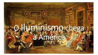 O Iluminismo chega
à América
 
