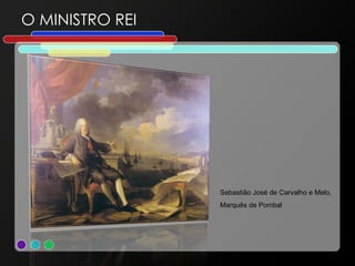 O MINISTRO REI Sebastião José de Carvalho e Melo,  Marquês de Pombal 