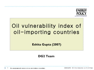 Oil vulnerability index of oil-importing countries Eshita Gupta (2007) DG2 Team 