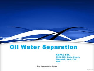 Oil Water Separation
AMPAC USA
5255-5265 State Street,
Montclair, CA 91763
USA
http://www.ampac1.com
 