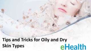 Tips and Tricks for Oily and Dry
Skin Types
 