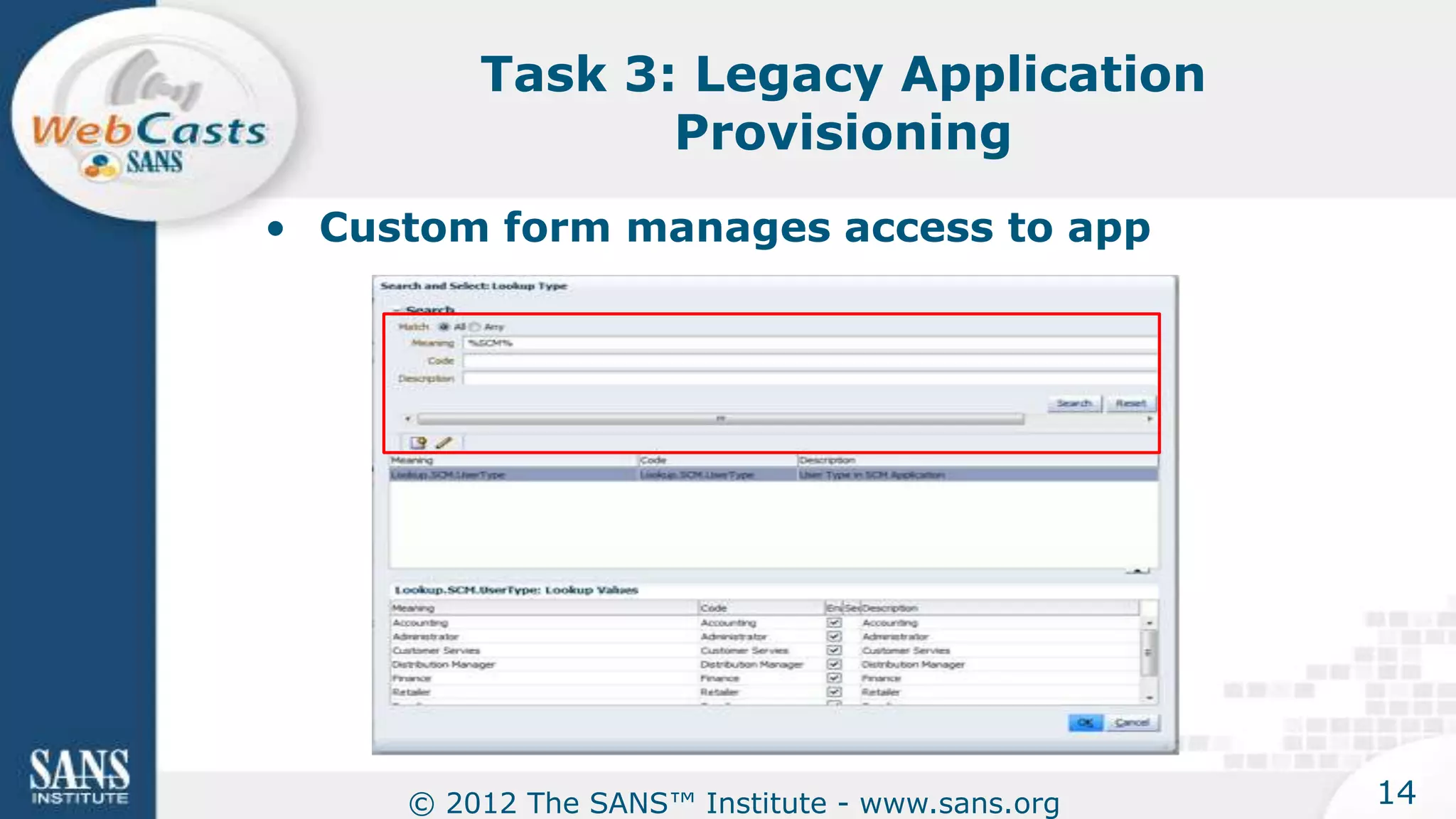 Task 3: Legacy Application
                Provisioning
• Custom form manages access to app




     © 2012 The SANS™ Institute - www.sans.org   14
 